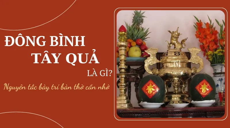 Đông Bình Tây Quả là gì? Nguyên tắc bày trí bàn thờ cần nhớ